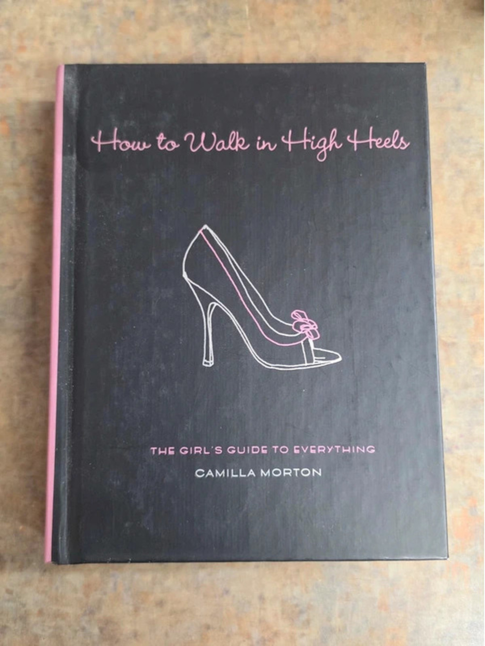 How to Walk in High Heels: The Girl's - Hardcover, by Morton Camilla - Very Good